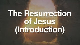 1 The Resurrection of Jesus Introduction [upl. by Salakcin]