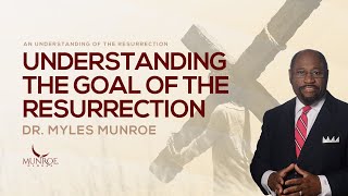 Understanding The Goal of The Resurrection  Dr Myles Munroe [upl. by Eyatnod]